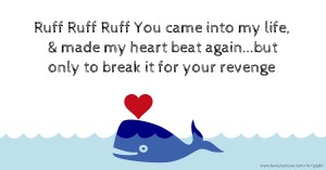 Ruff Ruff Ruff💔 You came into my life, & made my heart beat again...but only to break it for your revenge